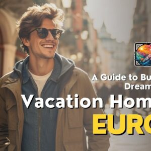 Vacation Homes in Europe: A Guide to Buying Your Dream Property